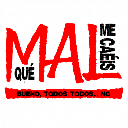 Qué mal me caéis Mensaje Qué mal me caéis... Bueno, todos, todos, no.